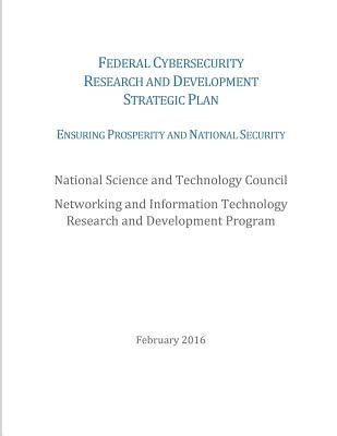 Federal Cybersecurity Research and Development Strategic Plan: 2016 by National Science and Technology Council