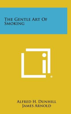 The Gentle Art of Smoking by Dunhill, Alfred H.