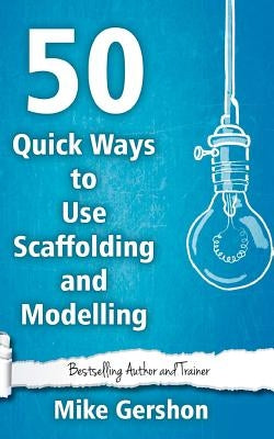 50 Quick Ways to Use Scaffolding and Modelling by Gershon, Mike