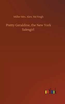 Pretty Geraldine, the New York Salesgirl by McVeigh, Miller Alex