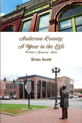 Anderson County: A Year in the Life Volume I: January - June by Scott, Brian