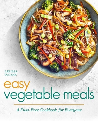 Easy Vegetable Meals: A Fuss-Free Cookbook for Everyone by Olczak, Larissa