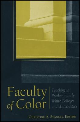 Faculty of Color: Teaching in Predominantly White Colleges and Universities by Stanley, Christine A.