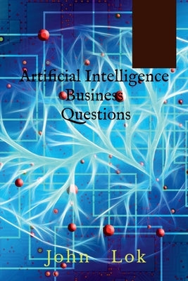 Artificial Intelligence Business Questions by Lok, John