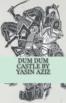 Dum Dum Castle by Yasin Aziz: A 17th Century Historical Novel in Kurdistan, A Kurdish tribe built a castle, fought back the Persian Safavid and Otto by Aziz, Yasin