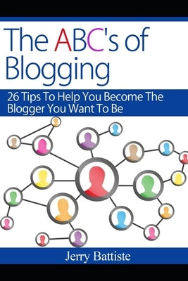 The ABC's of Blogging by Battiste, Jerry