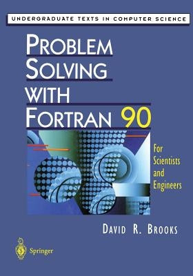 Problem Solving with FORTRAN 90: For Scientists and Engineers by Brooks, David R.
