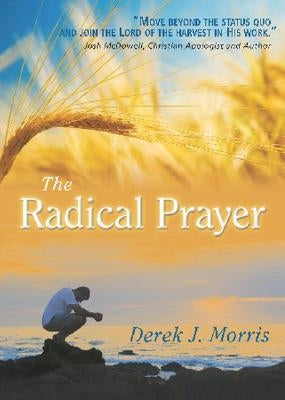 The Radical Prayer: Will You Respond to the Appeal of Jesus? by Morris, Derek J.