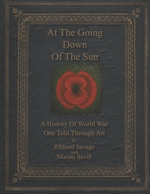 At the Going Down of the Sun: A History of World War One Told Through Art by Savill, Marian