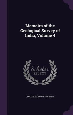 Memoirs of the Geological Survey of India, Volume 4 by Geological Survey of India