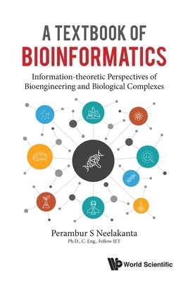 Textbook of Bioinformatics, A: Information-Theoretic Perspectives of Bioengineering and Biological Complexes by Neelakanta, Perambur S.