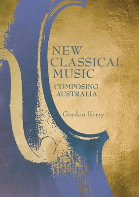 New Classical Music: Composing Australia [With CD (Audio)] by Kerry, Gordon