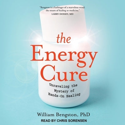 The Energy Cure: Unraveling the Mystery of Hands-On Healing by Sorensen, Chris