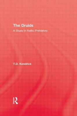 The Druids: A Study in Keltic Prehistory by Kendrick, T. D.