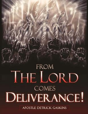 From the Lord Comes Deliverance by Gaskins, Apostle Detrick L.