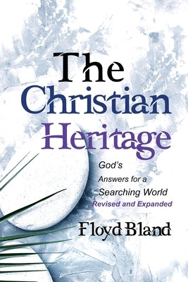 The Christian Heritage: Answers for a Searching World (Revised & Expanded) by Bland, Floyd