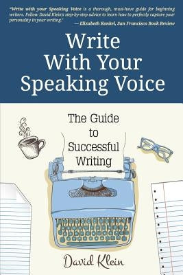 Write With Your Speaking Voice: The Guide to Successful Writing by Klein, David