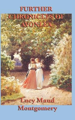 Further Chronicles of Avonlea by Montgomery, Lucy Maud
