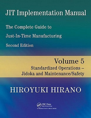 Jit Implementation Manual -- The Complete Guide to Just-In-Time Manufacturing: Volume 5 -- Standardized Operations -- Jidoka and Maintenance/Safety by Hirano, Hiroyuki