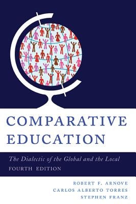 Comparative Education: The Dialectic of the Global and the Local, 4th Edition by Arnove, Robert F.
