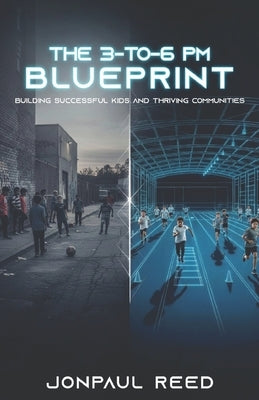 The 3-To-6 PM Blueprint: Building Successful Kids and Thriving Communities by Reed, Jonpaul