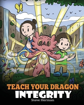Teach Your Dragon Integrity: A Story About Integrity, Honesty, Honor and Positive Moral Behaviors by Herman, Steve