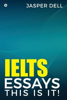 Ielts Essays This Is It ! by Dell, Jasper