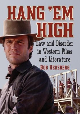 Hang 'Em High: Law and Disorder in Western Films and Literature by Herzberg, Bob