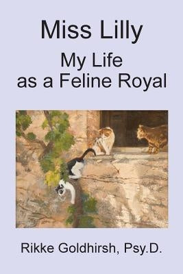 Miss Lilly: My Life as a Feline Royal by Goldhirsh, Rikke