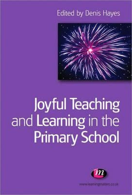 Joyful Teaching and Learning in the Primary School by Hayes, Denis