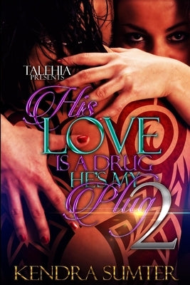 His Love Is A Drug He's My Plug 2 by Sumter, Kendra