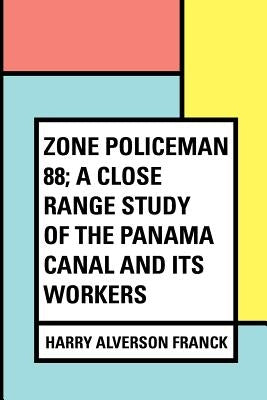 Zone Policeman 88; a close range study of the Panama canal and its workers by Franck, Harry Alverson