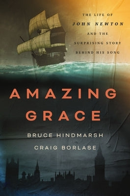 Amazing Grace: The Life of John Newton and the Surprising Story Behind His Song by Hindmarsh, Bruce