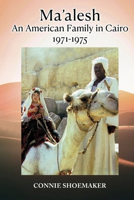 Ma'alesh: An American Family in Cairo 1971-1975 by Shoemaker, Connie
