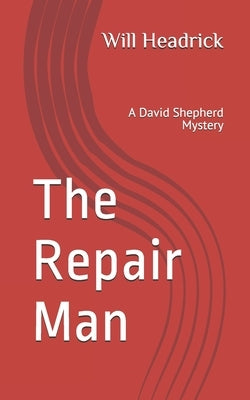 The Repair Man: A David Shepherd Mystery by Headrick, Will