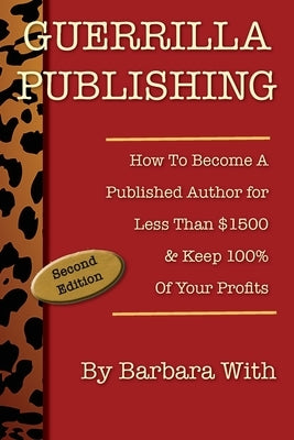 Guerrilla Publishing: How to Become a Published Author for Less Than $1500 & Keep 100% of Your Profits by With, Barbara Lee