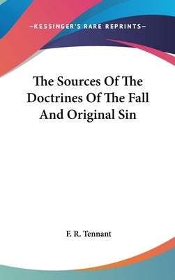 The Sources Of The Doctrines Of The Fall And Original Sin by Tennant, F. R.