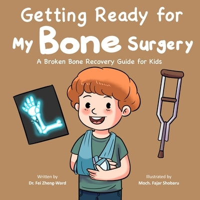Getting Ready for My Bone Surgery: A Broken Bone Recovery Guide for Kids by Zheng-Ward, Fei