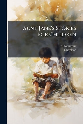 Aunt Jane's Stories for Children by Johnstone, C. 1781-1857