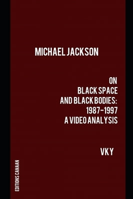 Michael Jackson On Black Space and Black Bodies 1987-1997 A Video Analysis by Canaan, Editions