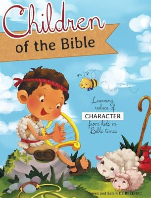 Children of the Bible: Learning values of character from kids in Bible times by De Bezenac, Agnes