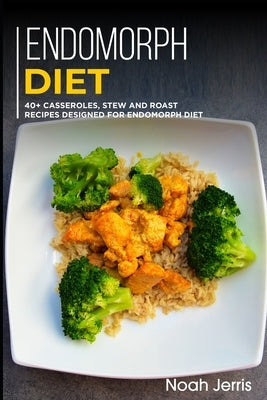 Endomorph Diet: 40+ Casseroles, Stew and Roast recipes designed for Endomorph diet by Jerris, Noah