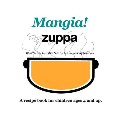 Mangia! Zuppa: A recipe book for children ages 4 and up. by Cappellino, Marilyn