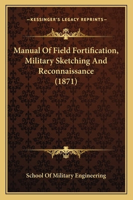 Manual of Field Fortification, Military Sketching and Reconnaissance (1871) by School of Military Engineering