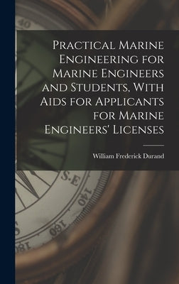 Practical Marine Engineering for Marine Engineers and Students, With Aids for Applicants for Marine Engineers' Licenses by Durand, William Frederick