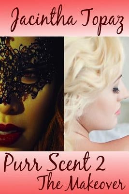 Purr Scent II: The Makeover: Purr Billionaire BDSM MFF Menage Erotic Romance by Topaz, Jacintha