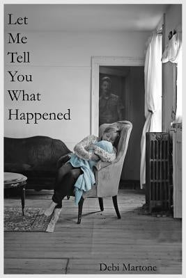 Let Me Tell You What Happened by Martone, Debi