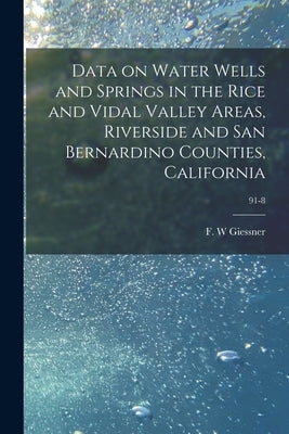 Data on Water Wells and Springs in the Rice and Vidal Valley Areas, Riverside and San Bernardino Counties, California; 91-8 by Giessner, F. W.