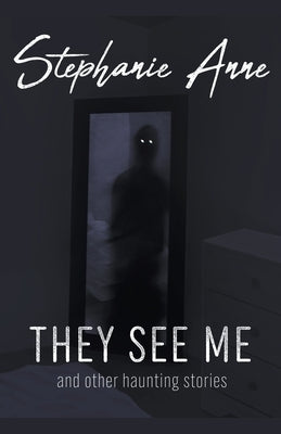 They See Me and Other Haunting Stories by Anne, Stephanie