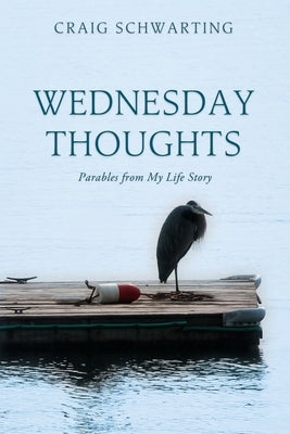 Wednesday Thoughts: Parables from My Life Story by Schwarting, Craig